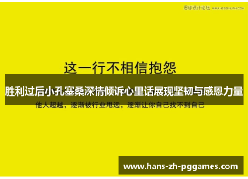 胜利过后小孔塞桑深情倾诉心里话展现坚韧与感恩力量 胜利过后小孔塞桑深情倾诉心里话展现坚韧与感恩力量