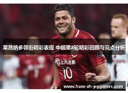 莱昂纳多领衔精彩表现 中超第8轮精彩回顾与亮点分析 莱昂纳多领衔精彩表现 中超第8轮精彩回顾与亮点分析