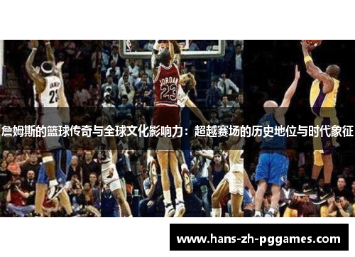 詹姆斯的篮球传奇与全球文化影响力:超越赛场的历史地位与时代象征 詹姆斯的篮球传奇与全球文化影响力:超越赛场的历史地位与时代象征