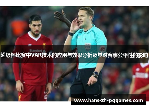 超级杯比赛中VAR技术的应用与效果分析及其对赛事公平性的影响 超级杯比赛中VAR技术的应用与效果分析及其对赛事公平性的影响