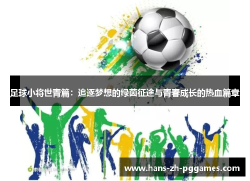 足球小将世青篇:追逐梦想的绿茵征途与青春成长的热血篇章 足球小将世青篇:追逐梦想的绿茵征途与青春成长的热血篇章