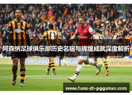 阿森纳足球俱乐部历史名宿与辉煌成就深度解析 阿森纳足球俱乐部历史名宿与辉煌成就深度解析