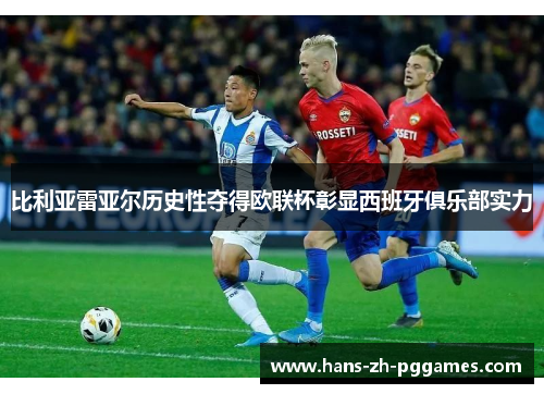 比利亚雷亚尔历史性夺得欧联杯彰显西班牙俱乐部实力 比利亚雷亚尔历史性夺得欧联杯彰显西班牙俱乐部实力