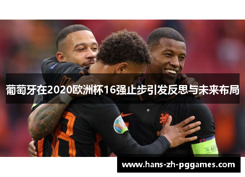葡萄牙在2020欧洲杯16强止步引发反思与未来布局